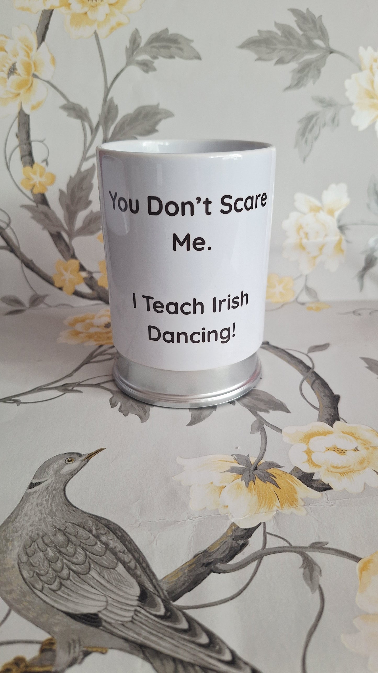 You Don't Scare Me. I Teach Irish Dancing!
